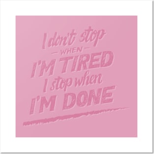 I don't Stop When I'm Tired , I Stop When I'm Done ( for Girls and Women) Posters and Art